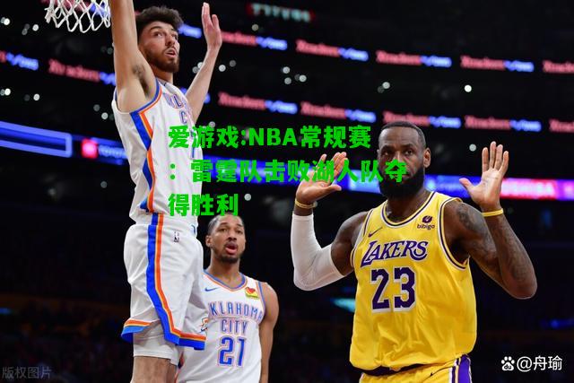 爱游戏:NBA常规赛：雷霆队击败湖人队夺得胜利