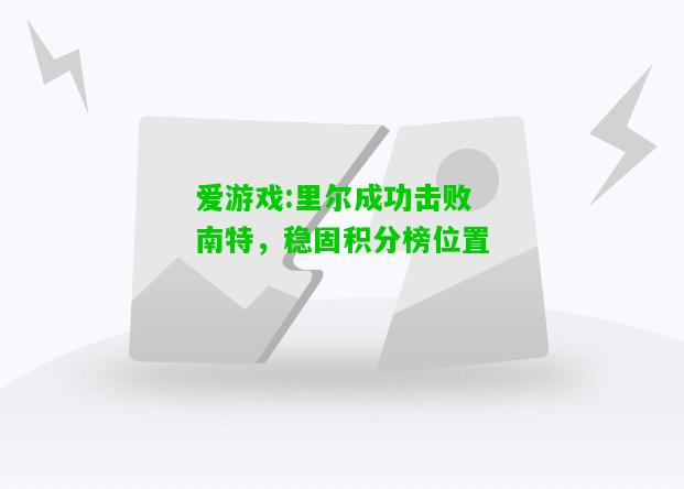 爱游戏:里尔成功击败南特，稳固积分榜位置